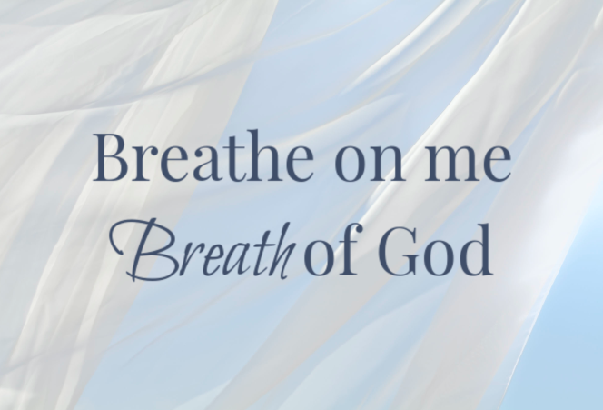 Breathe on me Breath of God - Life in the Spirit
