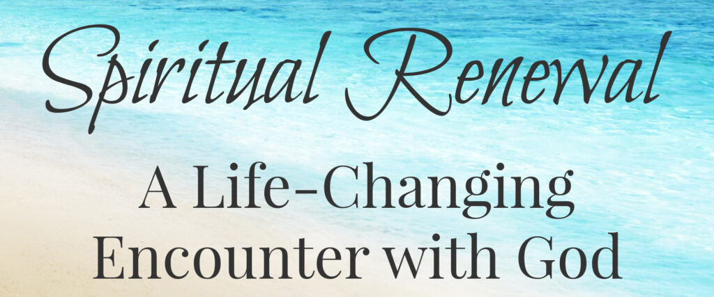 Spiritual renewal, a life changing encounter with God